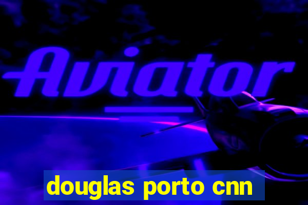 douglas porto cnn
